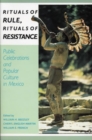 Rituals of Rule, Rituals of Resistance : Public Celebrations and Popular Culture in Mexico - Book