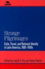 Strange Pilgrimages : Exile, Travel, and National Identity in Latin America, 1800D1990s - Book