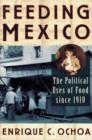 Feeding Mexico : The Political Uses of Food Since 1910 - Book