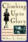 Climbing Up to Glory : A Short History of African Americans during the Civil War and Reconstruction - Book