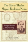 The Tale of Healer Miguel Perdomo Neira : Medicine, Ideologies, and Power in the Nineteenth-Century Andes - Book