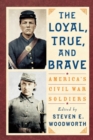 The Loyal, True, and Brave : America's Civil War Soldiers - Book