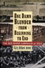 One Damn Blunder from Beginning to End : The Red River Campaign of 1864 - Book