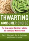 Thwarting Consumer Choice : The Case against Mandatory Labeling for Genetically Modified Foods - Book