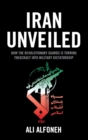 Iran Unveiled : How the Revolutionary Guards is Transforming Iran from Theocracy into Military Dictatorship - Book