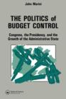 The Politics Of Budget Control : Congress, The Presidency And Growth Of The Administrative State - Book