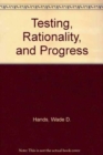 Testing, Rationality, and Progress : Essays on the Popperian Tradition in Economic Methodology - Book