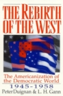 The Rebirth of the West : The Americanization of the Democratic World, 1945-1958 - Book