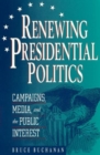 Renewing Presidential Politics : Campaigns, Media, and the Public Interest - Book