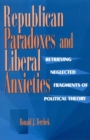 Republican Paradoxes and Liberal Anxieties : Retrieving Neglected Fragments of Political Theory - Book