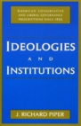 Ideologies and Institutions : American Conservative and Liberal Governance Prescriptions Since 1933 - Book