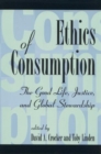 Ethics of Consumption : The Good Life, Justice, and Global Stewardship - Book