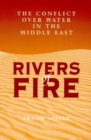 Rivers of Fire : The Conflict over Water in the Middle East - Book