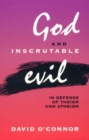 God and Inscrutable Evil : In Defense of Theism and Atheism - Book
