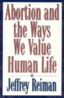 Abortion and the Ways We Value Human Life - Book
