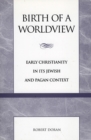 Birth of a Worldview : Early Christianity in its Jewish and Pagan Context - Book