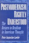 Postmodernism Rightly Understood : The Return to Realism in American Thought - Book