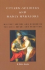 Citizen-Soldiers and Manly Warriors : Military Service and Gender in the Civic Republican Tradition - Book