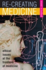 Re-creating Medicine : Ethical Issues at the Frontiers of Medicine - Book