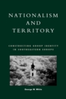 Nationalism and Territory : Constructing Group Identity in Southeastern Europe - Book