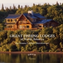 Great Fishing Lodges of North America : Fly Fishing's Finest Destinations - Book