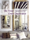 Be Your Own Decorator : Taking Inspiration and Cues from Today's Top Designers - Book