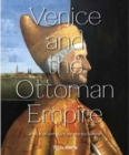 Venice and the Ottoman Empire : A Tale of Art, Culture, and Exchange  - Book