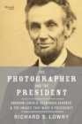 The Photographer and the President : Abraham Lincoln, Alexander Gardner, and the Images that Made a Presidency - Book