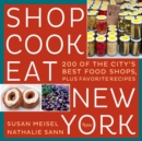 Shop Cook Eat New York : 200 of the City's Best Food Shops, Plus Favorite Recipes - Book