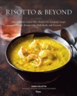 Risotto and Beyond : 100 Authentic Italian Rice Recipes for Antipasti, Soups, Salads, Risotti, One-Dish Meals, and Desserts - Book