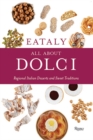 Eataly: All About Dolci : Regional Italian Desserts and Sweet Traditions - Book