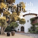 The Spanish Style House : From Enchanted Andalusia to the California Dream - Book