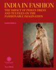 India in Fashion : The Impact of Indian Dress and Textiles on the Fashionable Imagination - Book