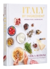 Italy by Ingredient : Artisanal Foods, Modern Recipes - Book