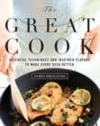 The Great Cook : Essential Techniques and Inspired Flavors to Make Every Dish Better - Book