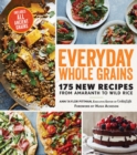 Everyday Whole Grains : 175 New Recipes from Amaranth to Wild Rice, Includes Every Ancient Grain - Book