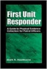 First Unit Responder : A Guide to Physical Evidence Collection for Patrol Officers - Book