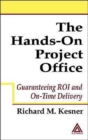 The Hands-On Project Office : Guaranteeing ROI and On-Time Delivery - Book