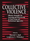 Collective Violence : Effective Strategies for Assessing and Intervening in Fatal Group and Institutional Aggression - Book