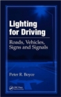 Lighting for Driving : Roads, Vehicles, Signs, and Signals - Book