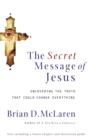The Secret Message of Jesus : Uncovering the Truth that Could Change Everything - Book
