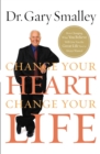 Change Your Heart, Change Your Life : How Changing What You Believe Will Give You the Great Life You've Always Wanted - Book