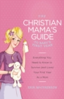 The Christian Mama's Guide to Baby's First Year : Everything You Need to Know to Survive (and Love) Your First Year as a Mom - eBook