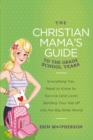 The Christian Mama's Guide to Grade School Years : Everything You Need to Know to Survive (and Love) Sending Your Kid Off into the Big Wide World - eBook