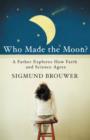 Who Made the Moon? : A Father Explores How Faith and Science Agree - Book