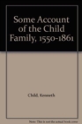 Some Account of the Child Family, 1550-1861 - Book