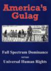 America's Gulag : Full Spectrum Dominance Versus Universal Human Rights - Book