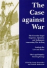 The Case Against War : The Essential Legal Inquiries, Opinions and Judgements Concerning War in Iraq - Book