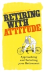 Retiring With Attitude : Approaching And Relishing Your Retirement - Book