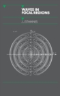 Waves in Focal Regions : Propagation, Diffraction and Focusing of Light, Sound and Water Waves - Book